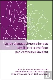 Guide Pratique D'Aromatherapie Familiale Et Scientifique - Mes 12 Huiles Essentielles Preferees Dans