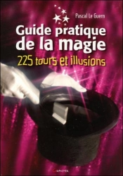 Guide Pratique De La Magie ; 225 Tours Et Illusions