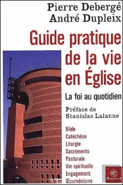 Guide Pratique De La Vie En Église ; La Foi Au Quotidien