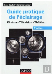 Guide Pratique De L'Éclairage ; Cinéma, Télévision, Théâtre (5e Édition)