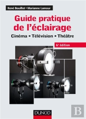 Guide Pratique De L'Éclairage ; Cinéma, Télévision, Théâtre (6e Édition)