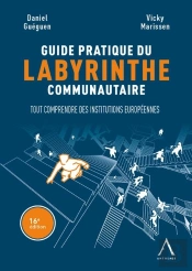 Guide Pratique Du Labyrinthe Communautaire : Tout Comprendre Des Institutions Européennes (16e Édition)