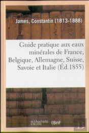 Guide Pratique Du Medecin Et Du Malade Aux Eaux Minerales De France, Belgique, Allemagne, Suisse