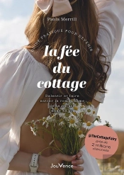 Guide Pratique Pour Devenir La Fée Du Cottage : Ralentir Et Faire Entrer Le Romantisme De La Nature