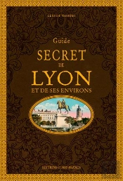 Guide Secret De Lyon Et De Ses Environs