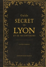 Guide Secret De Lyon Et De Ses Environs
