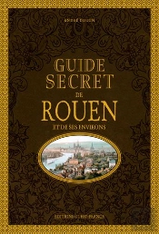 Guide Secret De Rouen Et De Ses Environs