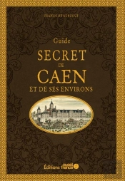 Guide Secret Du Caen Et De Ses Environs