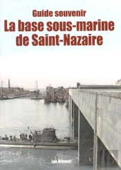 Guide Souvenir : La Base Sous-Marine De Saint-Nazaire