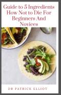 Guide To 5 Ingredients How Not To Die For Beginners And Novices