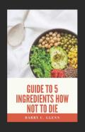 Guide To 5 Ingredients How Not To Die