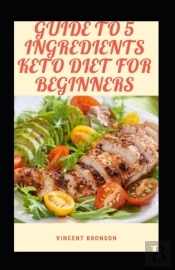 Guide To 5 Ingredients Keto Diet For Beginners