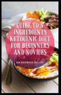 Guide To 5 Ingredients Ketogenic Diet For Beginners And Novices