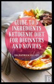 Guide To 5 Ingredients Ketogenic Diet For Beginners And Novices