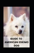 Guide To  American Eskimo Dog