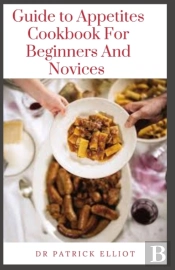 Guide To Appetites Cookbook For Beginners And Novices