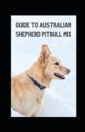Guide To Australian Shepherd Pitbull Mix