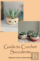 Guide To Crochet Succulents