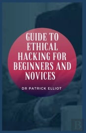 Guide To Ethical Hacking For Beginners And Novices