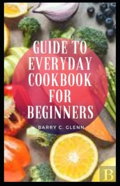 Guide To Everyday Cookbook For Beginners