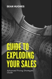 Guide To Exploding Your Sales