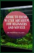 Guide To Fresh Water Aquarium For Beginners And Novices