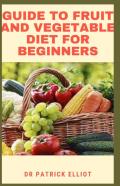 Guide To Fruit And Vegetable Diet For Beginners