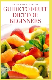 Guide To Fruit Diet For Beginners