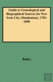 Guide To Genealogical And Biographical Sources For New York City (Manhattan), 1783-1898