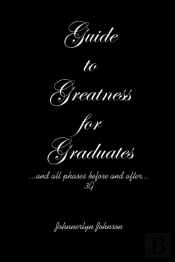 Guide To Greatness For Graduates...And A