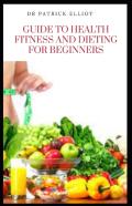 Guide To Health Fitness And Dieting For Beginners