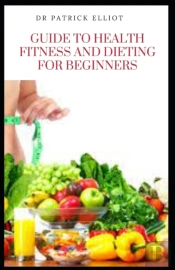 Guide To Health Fitness And Dieting For Beginners