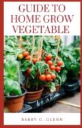 Guide To Home Grow Vegetable