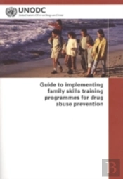 Guide To Implementing Family Skills Training Programmes For Drug Abuse Prevention