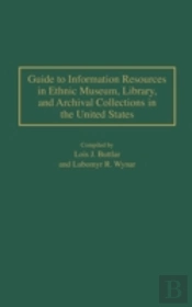 Guide To Information Resources In Ethnic Museum, Library, And Archival Collections In The United States