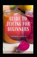 Guide To Juicing For Beginners