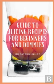 Guide To Juicing Recipes For Beginners And Dummies