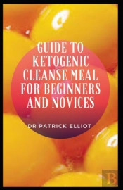 Guide To Ketogenic Cleanse Meal For Beginners And Novices