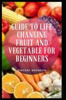 Guide To Life Changing Fruit And Vegetable For Beginners