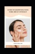 Guide To Lightening Your Dark Areas Naturally