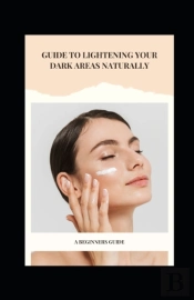 Guide To Lightening Your Dark Areas Naturally