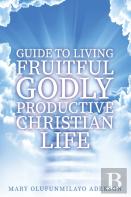 Guide To Living Fruitful Godly Productive Christian Life