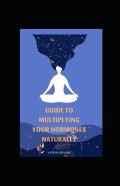Guide To Multiplying Your Hormones Naturally