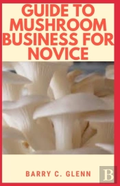 Guide To Mushroom Business For Novice