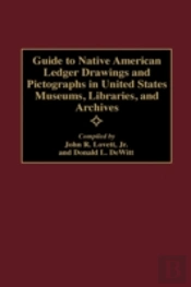 Guide To Native American Ledger Drawings And Pictographs In United States Museums, Libraries, And Archives