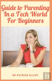 Guide To Parenting In A Tech World For Beginners