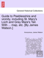 Guide To Peeblesshire And Vicinity, Including St. Mary'S Loch And Grey Mare'S Tail. With ... Map, Etc. (By James Watson.)