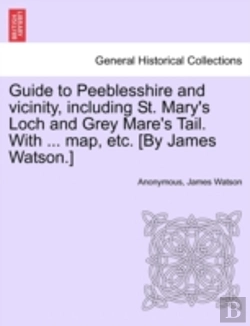 Bertrand.pt - Guide To Peeblesshire And Vicinity, Including St. Mary'S Loch And Grey Mare'S Tail. With ... Map, Etc. (By James Watson.)