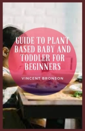 Guide To Plant Based Baby And Toddler For Beginners