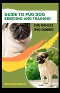 Guide To Pug Dog Breeding And Training For Novices And Dummies